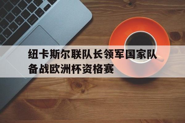 纽卡斯尔联队长领军国家队备战欧洲杯资格赛