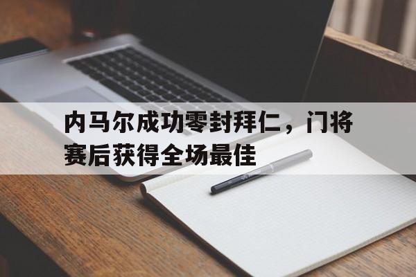 内马尔成功零封拜仁，门将赛后获得全场最佳内马尔最好的比赛
